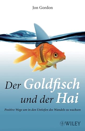 Der Goldfisch und der Hai: Positive Wege, um in den Untiefen des Wandels zu wachsen